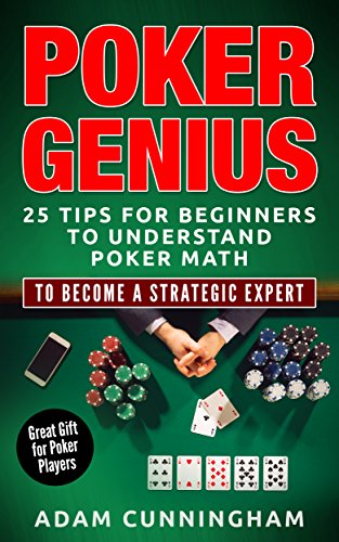 Poker Genius: 25 Tips For Beginners For Understanding Poker Math To Become A Strategic Expert (Poker, Beginners Guide, Theory, Strategy)