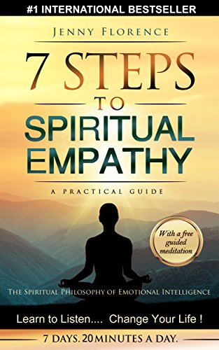 7 Steps to Spiritual Empathy, a practical guide: The Spiritual Philosophy of Emotional Intelligence. Learn to Listen... Change your Life! (The Intelligence of Our Emotions Book 1)
