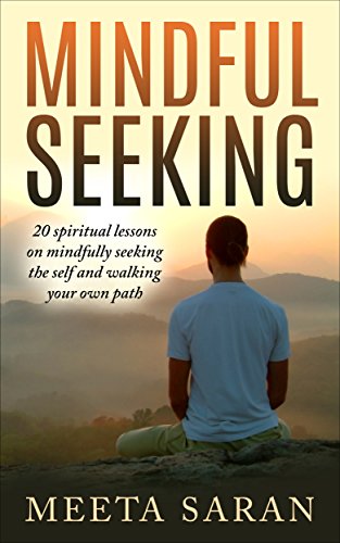 Mindful Seeking: 20 spiritual lessons on mindfully seeking the self and walking your own path